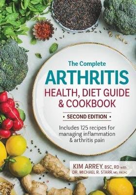 The Complete Arthritis Health, Diet Guide and Cookbook. Includes 125 Recipes for Managing Inflammation and Arthritis Pain Kim Arrey
