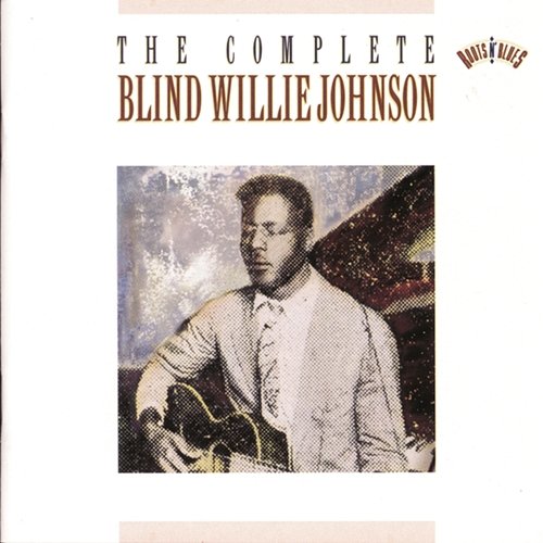 The Complete Blind Willie Johnson Blind Willie Johnson