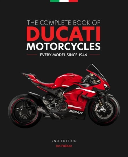 The Complete Book of Ducati Motorcycles, 2nd Edition: Every Model Since 1946 Ian Falloon