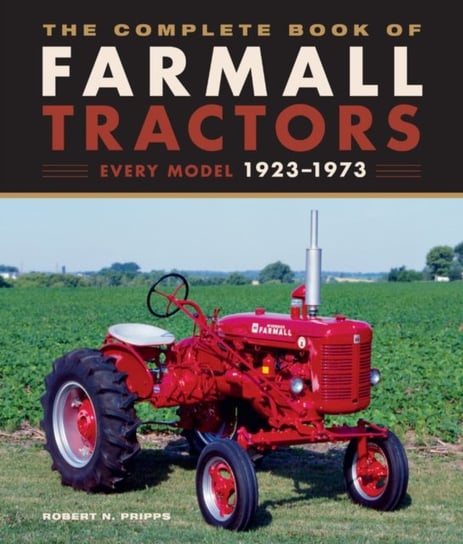 The Complete Book of Farmall Tractors: Every Model 1923-1973 Robert N. Pripps
