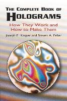 The Complete Book of Holograms: How They Work and How to Make Them Feller Steven A., Kasper Joseph E., Kasper Joseph Emil