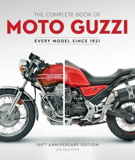 The Complete Book of Moto Guzzi: 100th Anniversary Edition Every Model Since 1921 Ian Falloon