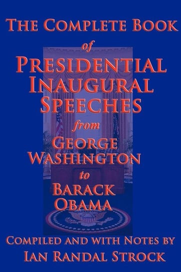 The Complete Book of Presidential Inaugural Speeches, 2013 Edition Washington George