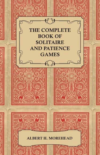 The Complete Book of Solitaire and Patience Games Morehead Albert H.