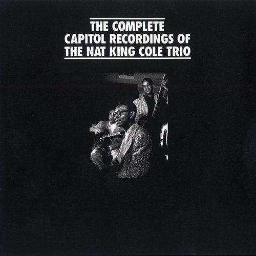 The Complete Capitol Recordings Of The Nat King Cole Trio Nat King Cole Trio