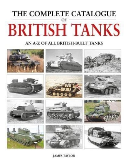 The Complete Catalogue of British Tanks James Taylor