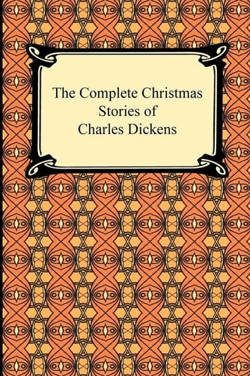 The Complete Christmas Stories of Charles Dickens Dickens Charles