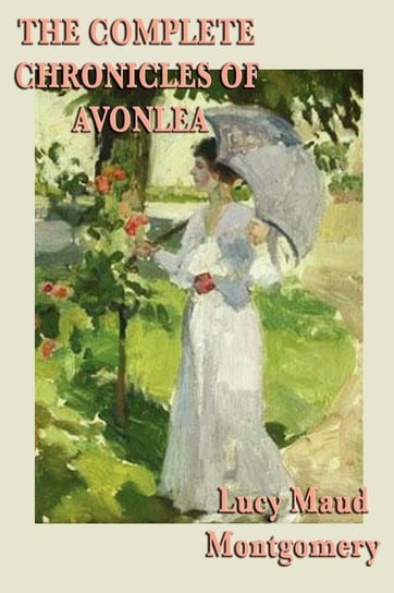 The Complete Chronicles of Avonlea Montgomery Lucy Maud