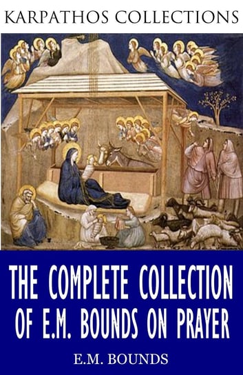 The Complete Collection of E.M Bounds on Prayer Bounds E. M.