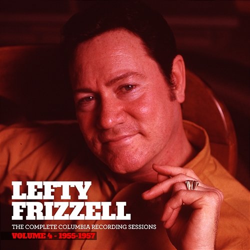 The Complete Columbia Recording Sessions, Vol. 4 - 1955-1957 Lefty Frizzell