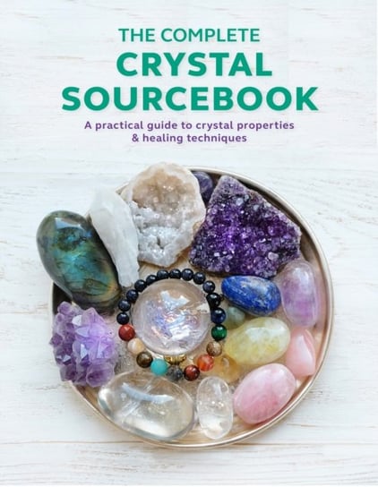 The Complete Crystal Sourcebook: A Practical Guide to Crystal Properties & Healing Techniques Opracowanie zbiorowe