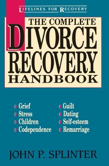 The Complete Divorce Recovery Handbook John P. Splinter