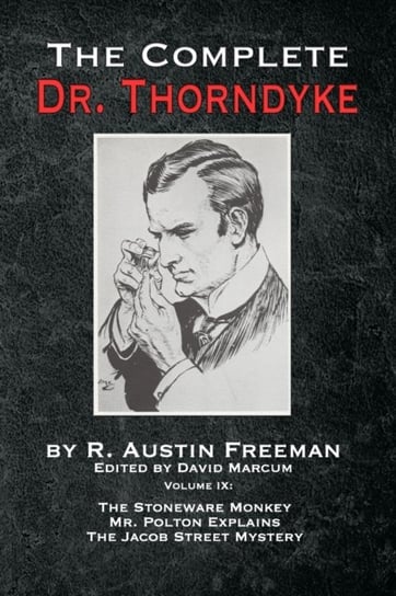 The Complete Dr. Thorndyke - Volume IX: The Stoneware Monkey Mr. Polton Explains and The Jacob Stree Freeman R Austin
