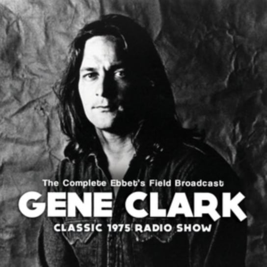 The Complete Ebbet's Field Broadcast Gene Clark