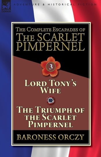 The Complete Escapades of The Scarlet Pimpernel-Volume 3 Orczy Baroness