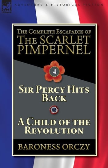 The Complete Escapades of The Scarlet Pimpernel-Volume 4 Orczy Baroness
