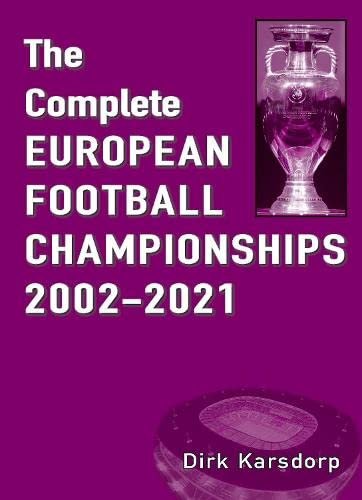 The Complete European Football Championships 2002-2021 Dirk Karsdorp