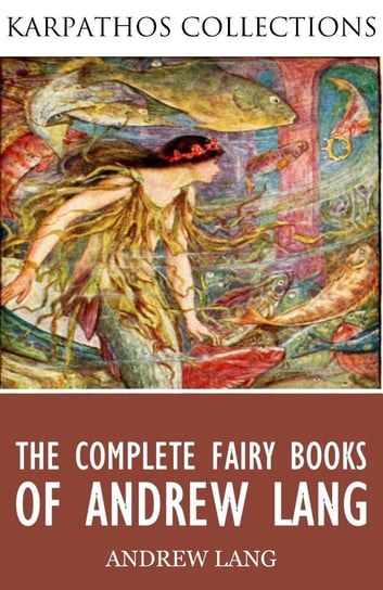The Complete Fairy Books of Andrew Lang Andrew Lang
