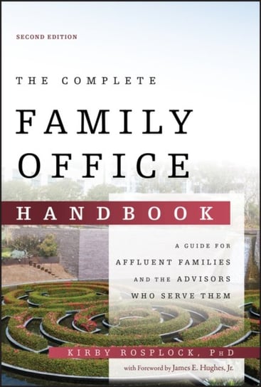 The Complete Family Office Handbook: A Guide for Affluent Families and the Advisors Who Serve Them Kirby Rosplock