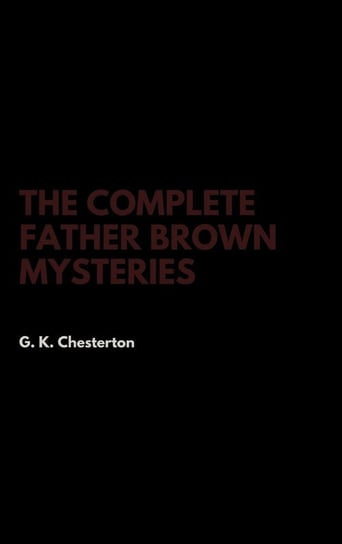 The Complete Father Brown Mysteries Chesterton G. K.