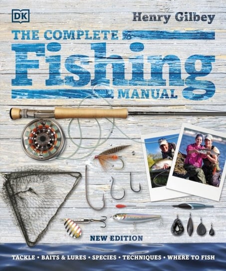 The Complete Fishing Manual: Tackle * Baits & Lures * Species * Techniques * Where to Fish Henry Gilbey