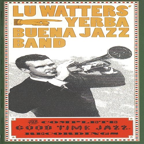 The Complete Good Time Jazz Recordings Lu Watters' Yerba Buena Jazz Band