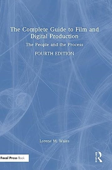 The Complete Guide to Film and Digital Production: The People and The Process Opracowanie zbiorowe