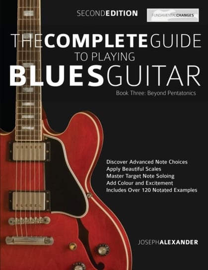 The Complete Guide to Playing Blues Guitar: Beyond Pentatonics Joseph Alexander