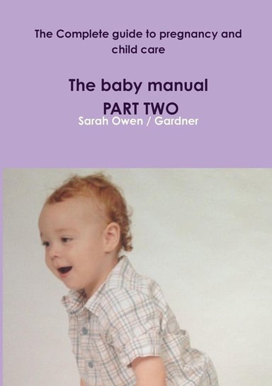 The Complete guide to pregnancy and child care. The baby manual. Part 2 Owen Gardner Sarah