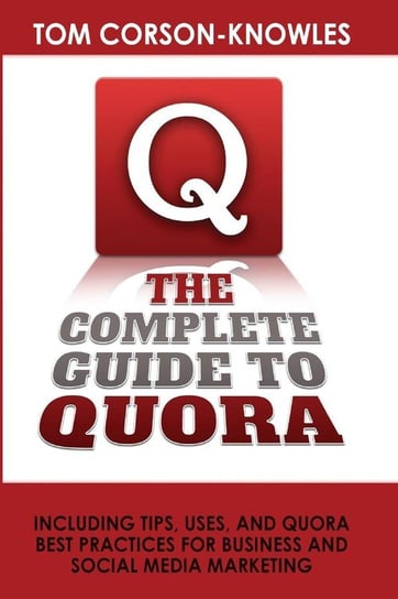 The Complete Guide to Quora Corson-Knowles Tom