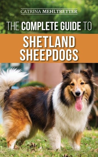 The Complete Guide to Shetland Sheepdogs Mehltretter Catrina