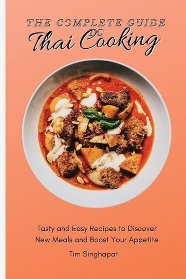 The Complete Guide to Thai Cooking Singhapat Tim