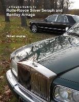 The Complete Guide to the Rolls-Royce Silver Seraph and Bentley Arnage Vaughan Richard