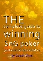 The Complete Guide to Winning Sng Poker (Without the Boring Bits!) Chris Coach