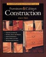 The Complete Illustrated Guide to Furniture and Cabinet Construction Rae Andy