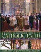 The Complete Illustrated Guide to the Catholic Faith Phillips Charles, Creighton-Jobe Reverend Ronald