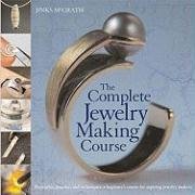 The Complete Jewelry Making Course: Principles, Practice and Techniques: A Beginner's Course for Aspiring Jewelry Makers Mcgrath Jinks