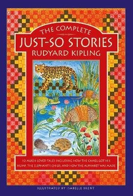 The Complete Just-So Stories: 12 much-loved tales including How the Camel got his Hump, The Elephant's Child, and How the Alphabet was Made Rudyard Kipling