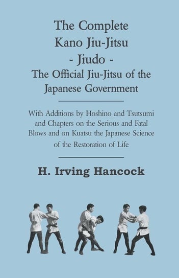 The Complete Kano Jiu-Jitsu - Jiudo - The Official Jiu-Jitsu of the Japanese Government Hancock H. Irving