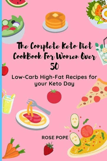 The Complete Keto Diet CookBook For Women Over 50 Pope Rose