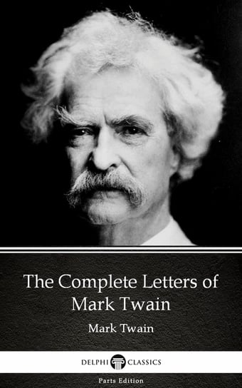 The Complete Letters of Mark Twain by Mark Twain (Illustrated) Twain Mark