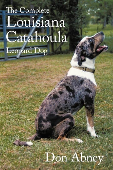 The Complete Louisiana Catahoula Leopard Dog Abney Don