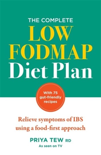 The Complete Low FODMAP Diet Plan: Relieve symptoms of IBS using a food-first approach Priya Tew