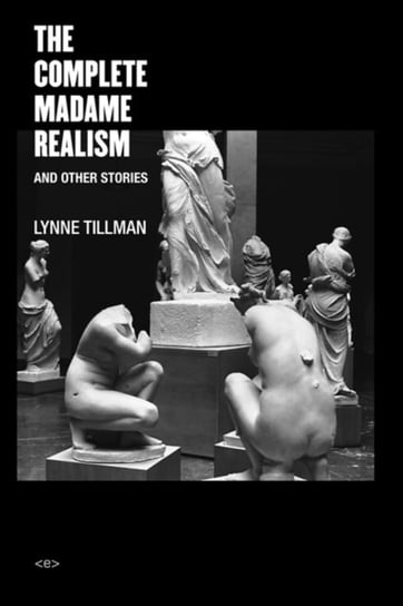 The Complete Madame Realism and Other Stories Lynne Tillman