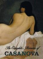 The Complete Memoirs of Casanova the Story of My Life (All Volumes in a Single Book, Illustrated, Complete and Unabridged) Casanova Giacomo Chevalier Seingalt