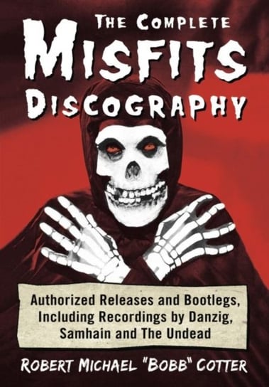 The Complete Misfits Discography: Authorized Releases and Bootlegs, Including Recordings by Danzig, Robert Michael Bobb Cotter