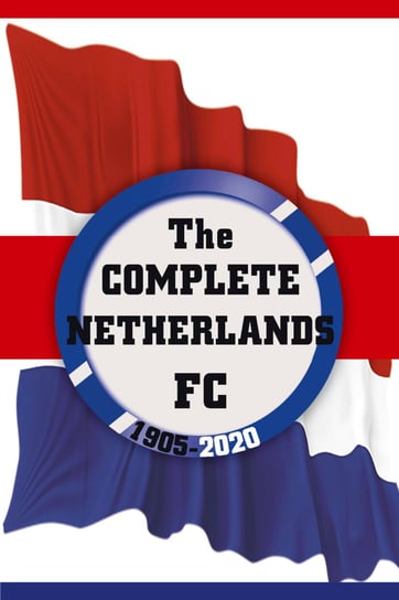 The Complete Netherlands FC 1905-2020 Dirk Karsdorp