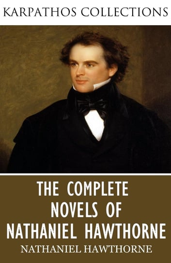 The Complete Novels of Nathaniel Hawthorne Nathaniel Hawthorne