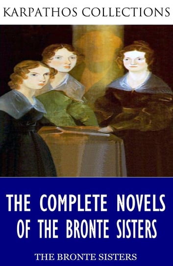 The Complete Novels of the Bronte Sisters Bronte Charlotte