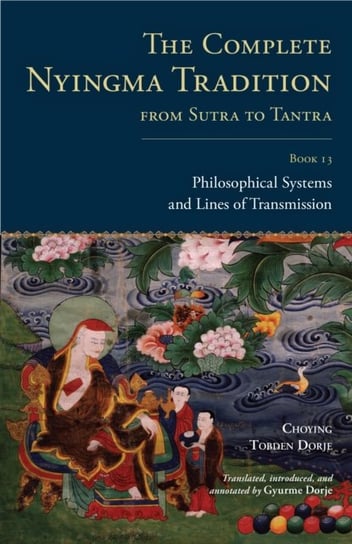 The Complete Nyingma Tradition from Sutra to Tantra, Book 13: Philosophical Systems and Lines of Tra Choying Tobden Dorje